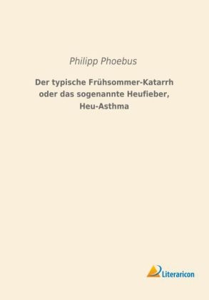 Der typische Frühsommer-Katarrh oder das sogenannte Heufieber, Heu-Asthma - Philipp Phoebus