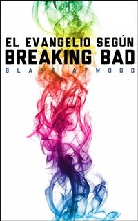 El evangelio según Breaking Bad -  Blake Atwood