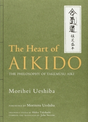 The Heart of Aikido: The Philosophy of Takemusu Aiki - Morihei Ueshiba