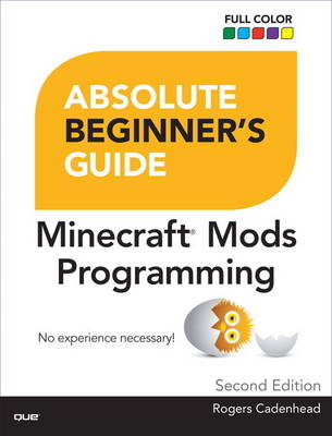 Absolute Beginner's Guide to Minecraft Mods Programming - Rogers Cadenhead