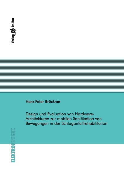 Design und Evaluation von Hardware-Architekturen zur mobilen Sonifikation von Bewegungen in der Schlaganfallrehabilitation - Hans-Peter Brückner