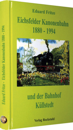 Die Eichsfelder Kanonenbahn 1880-1994 und der Bahnhof Küllstedt - Eduard Fritze