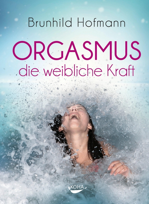 Orgasmus - die weibliche Kraft - Brunhild Hofmann