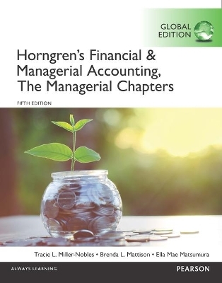 Horngren's Financial & Managerial Accounting, The Managerial Chapters and The Financial Chapters, Global Edition - Tracie Miller-Nobles, Brenda Mattison, Ella Mae Matsumura