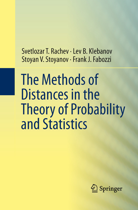 The Methods of Distances in the Theory of Probability and Statistics - Svetlozar T. Rachev, Lev Klebanov, Stoyan V. Stoyanov, Frank Fabozzi