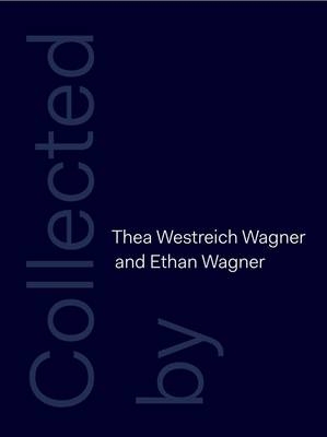 Collected by Thea Westreich Wagner and Ethan Wagner - Christine Macel, Elisabeth Sussman