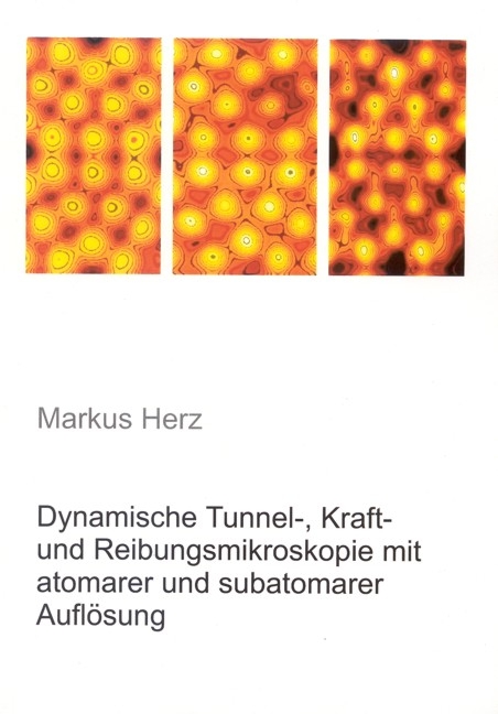 Dynamische Tunnel-, Kraft- und Reibungsmikroskopie mit atomarer und subatomarer Auflösung - Markus Herz
