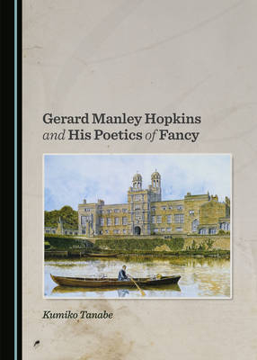 Gerard Manley Hopkins and His Poetics of Fancy - Kumiko Tanabe
