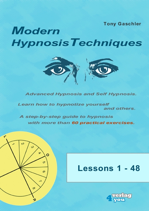 MODERN HYPNOSIS TECHNIQUES. Advanced Hypnosis and Self-Hypnosis. Learn how to hypnotize yourself and others. A step-by-step guide to hypnosis with more than 60 practical exercises. - Tony Gaschler