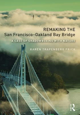 Remaking the San Francisco-Oakland Bay Bridge - Karen Trapenberg Frick