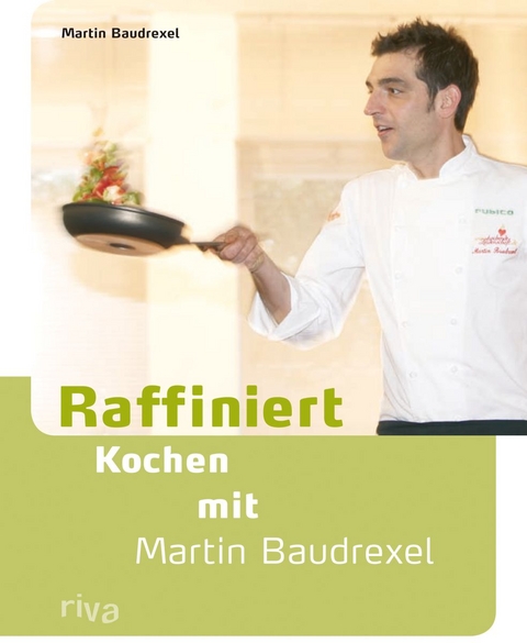 Raffiniert kochen mit Martin Baudrexel - Martin Baudrexel