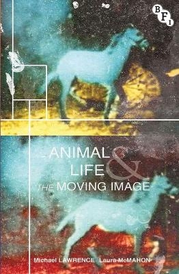 Animal Life and the Moving Image - Michael Lawrence, Laura McMahon
