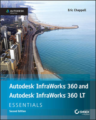Autodesk InfraWorks 360 and Autodesk InfraWorks 360 LT Essentials - Eric Chappell