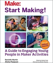 Start Making! - Danielle Martin, Alisha Panjwani, Natalie Rusk, Mitchel Resnick