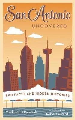 San Antonio Uncovered - Mark Louis Rybczyk