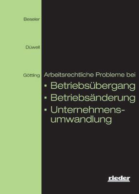 Arbeitsrechtliche Probleme bei Betriebsübergang, Betriebsänderung, Unternehmensumwandlung - Lothar Beseler, Franz J Düwell, Wulfhard Göttling