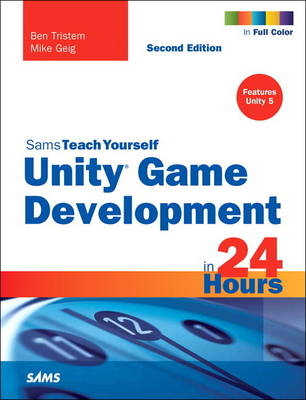 Unity Game Development in 24 Hours, Sams Teach Yourself - Ben Tristem, Mike Geig