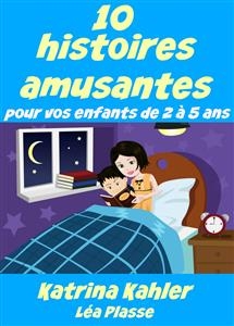 10 histoires amusantes pour vos enfants de 2 à 5 ans -  Katrina Kahler