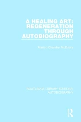 A Healing Art: Regeneration Through Autobiography - Marilyn Chandler McEntyre