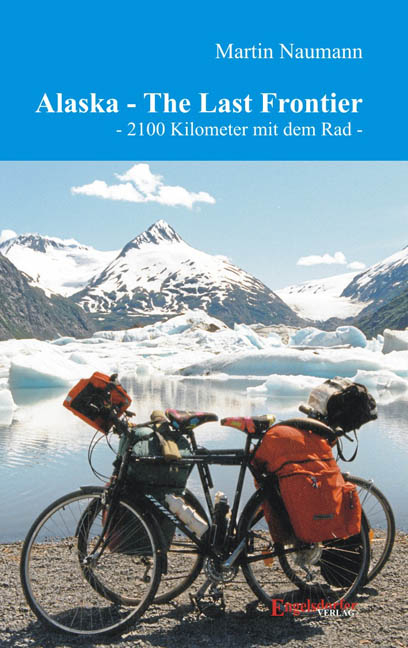 Alaska - The last Frontier (2100 Kilometer mit dem Rad) - Martin Naumann