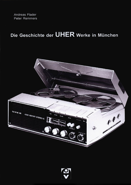 Die Geschichte der UHER-Werke München - Andreas Flader, Peter Remmers