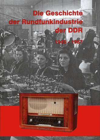 Die Geschichte der Rundfunkindustrie der DDR 1945 bis 1967 - 