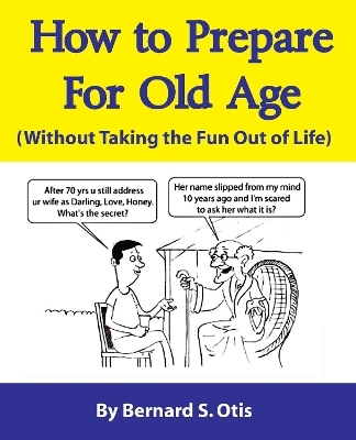How to Prepare for Old Age - Bernard Otis