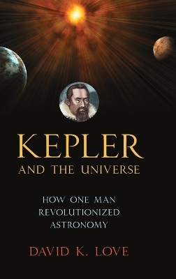 Kepler and the Universe - David K. Love