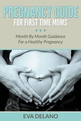 Pregnancy Guide For First Time Moms - Eva Delano