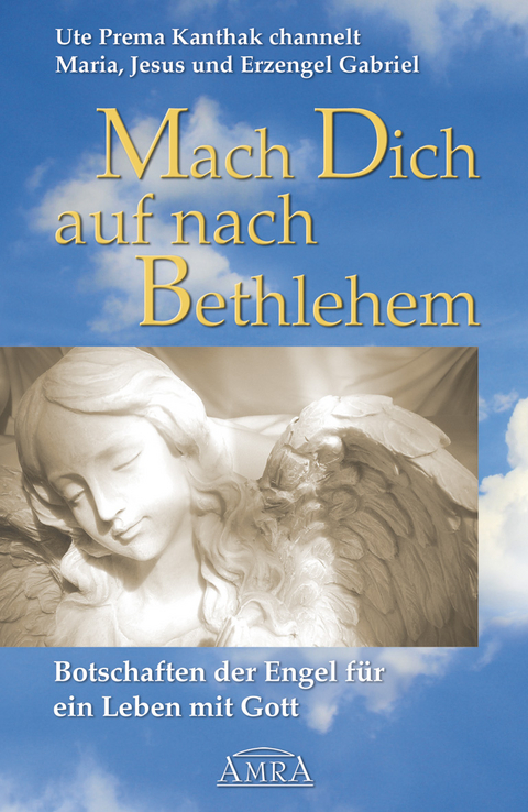 Mach Dich auf nach Bethlehem. Botschaften der Engel für ein Leben mit Gott - Ute Prema Kanthak