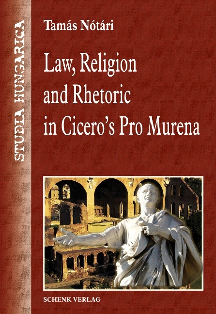 Law, religion and rhetoric in Cicero's Pro Murena - Tamás Nótári