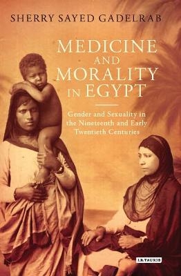 Medicine and Morality in Egypt - Sherry Sayed Gadelrab