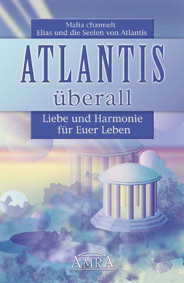 Atlantis überall. Liebe und Harmonie für Euer Leben -  Malia
