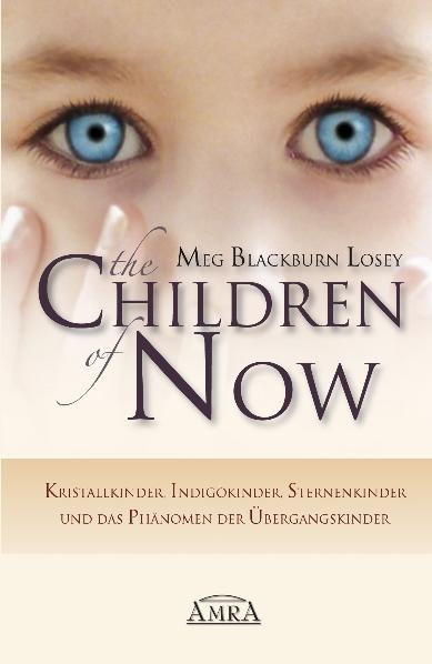 THE CHILDREN OF NOW - Kristallkinder, Indigokinder, Sternenkinder und das Phänomen der Übergangskinder - Meg Blackburn Losey