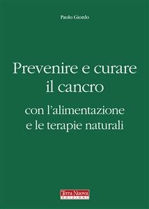 Prevenire e curare il cancro con l'alimentazione e le terapie naturali - Paolo Giordo