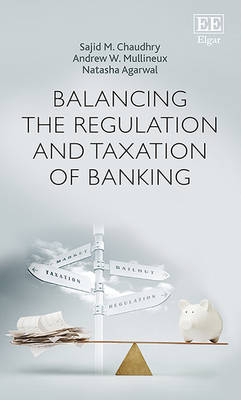 Balancing the Regulation and Taxation of Banking - Sajid M. Chaudhry, Andrew W. Mullineux, Natasha Agarwal