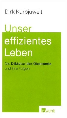 Unser effizientes Leben - Dirk Kurbjuweit