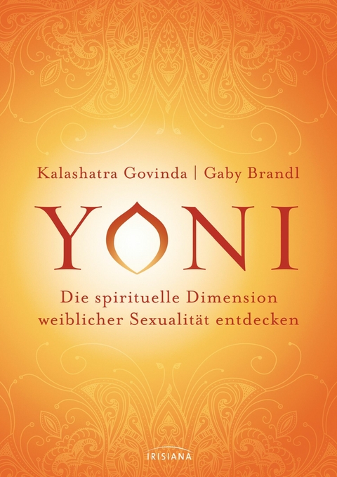 Yoni - die spirituelle Dimension weiblicher Sexualität entdecken - Kalashatra Govinda, Gaby Brandl