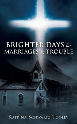 Brighter Days for Marriages in Trouble - Katrina Schwartz Tooley