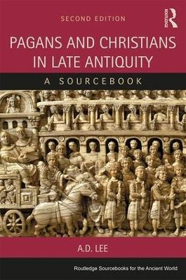 Pagans and Christians in Late Antiquity - A. D. Lee