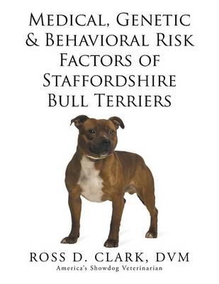 Medical, Genetic & Behavioral Risk Factors of Staffordshire Bull Terriers - Dr DVM Ross D Clark