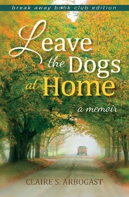 Leave the Dogs at Home - Claire S. Arbogast