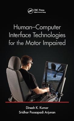 Human-Computer Interface Technologies for the Motor Impaired - Dinesh K. Kumar, Sridhar Poosapadi Arjunan