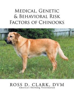 Medical, Genetic & Behavioral Risk Factors of Chinooks - Ross D Clark DVM