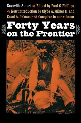 Forty Years on the Frontier - Granville Stuart; Paul C. Phillips