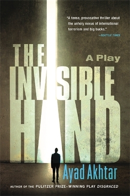 The Invisible Hand - Ayad Akhtar