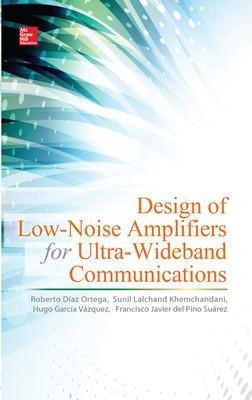 Design of Low-Noise Amplifiers for Ultra-Wideband Communications - Roberto Díaz Ortega, Sunil Lalchand Khemchandani, Hugo García Vázquez, Francisco Javier del Pino Suárez