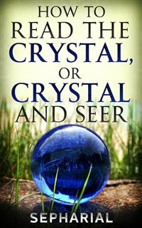 How to Read the Crystal, or Crystal and Seer -  Sepharial