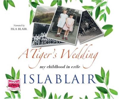 A Tiger's Wedding: My Childhood in Exile - Isla Blair