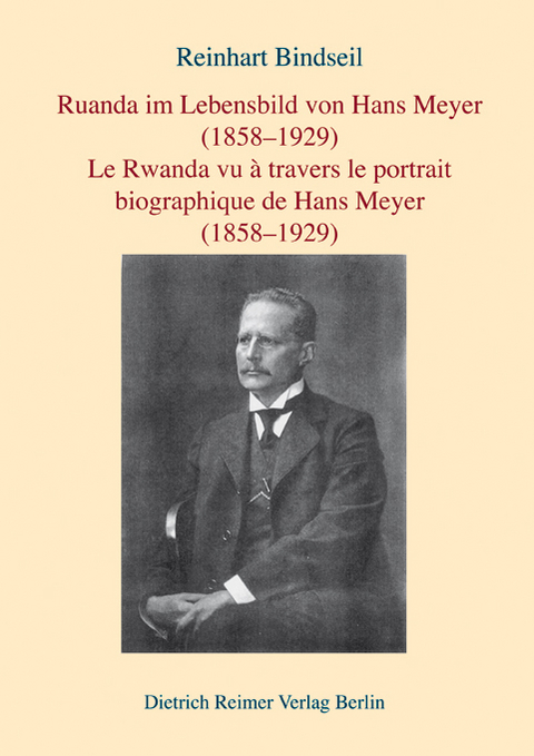 Ruanda im Lebensbild von Hans Meyer (1858–1929) /Le Rwanda vu à travers le portrait biographique de Hans Meyer (1858–1929) - Reinhart Bindseil